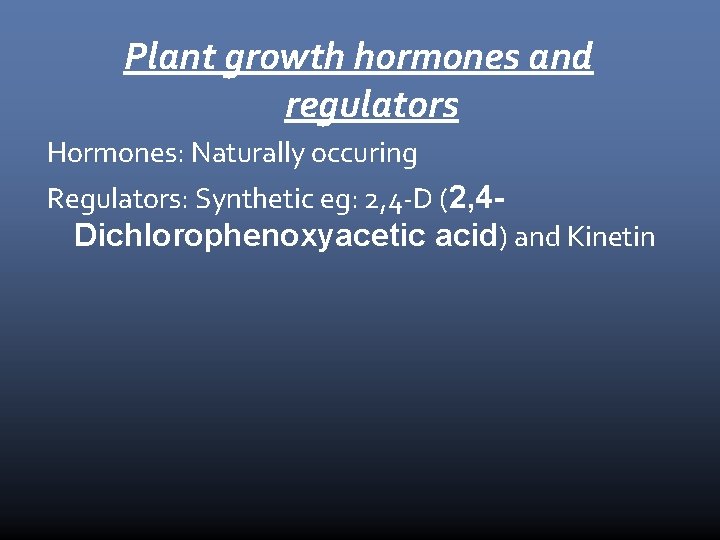 Plant growth hormones and regulators Hormones: Naturally occuring Regulators: Synthetic eg: 2, 4 -D