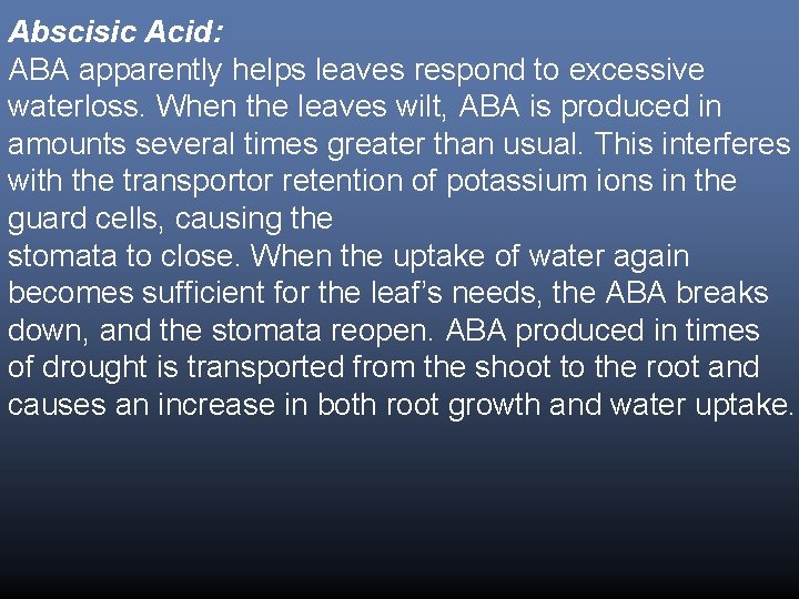 Abscisic Acid: ABA apparently helps leaves respond to excessive waterloss. When the leaves wilt,