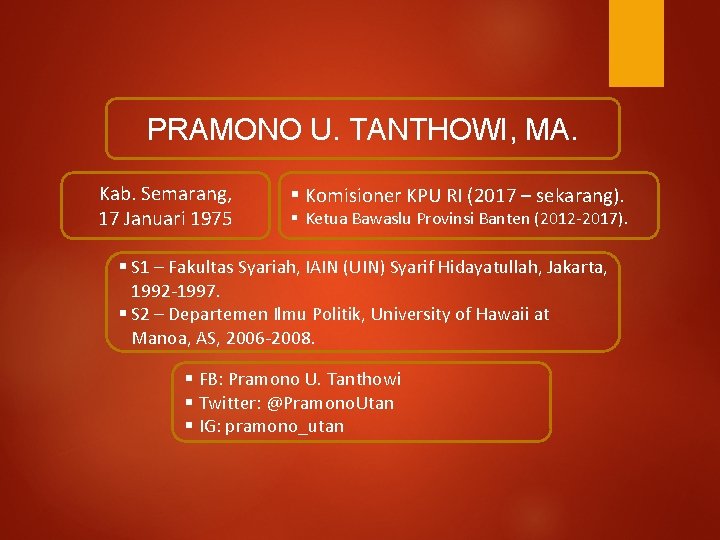 PRAMONO U. TANTHOWI, MA. Kab. Semarang, 17 Januari 1975 § Komisioner KPU RI (2017