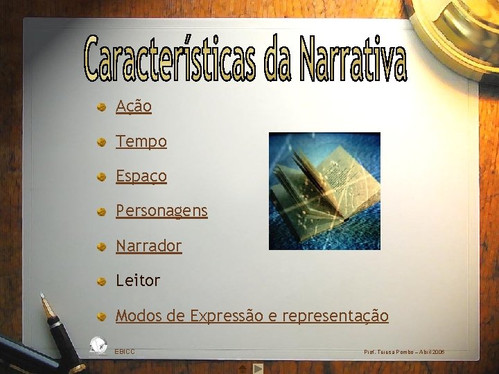 Ação Tempo Espaço Personagens Narrador Leitor Modos de Expressão e representação EBICC Prof. Teresa