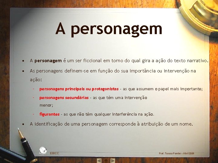 A personagem • A personagem é um ser ficcional em torno do qual gira