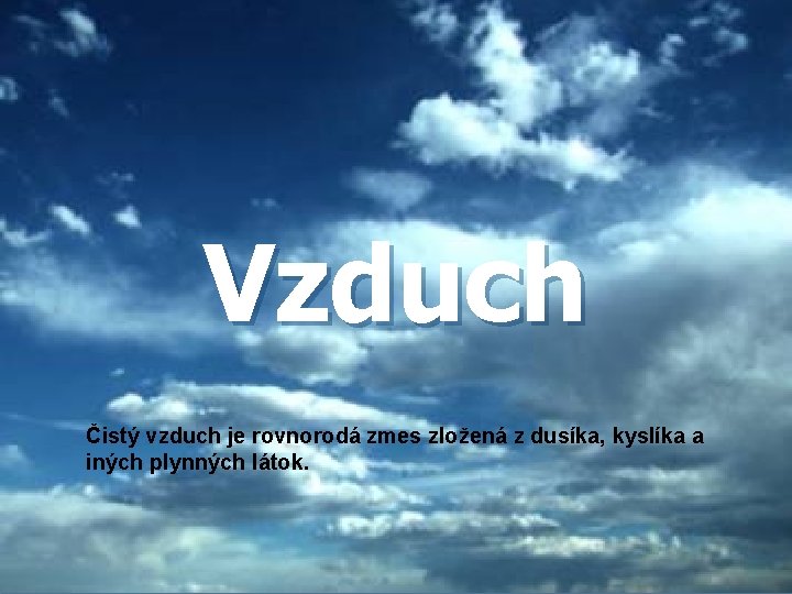 Vzduch Čistý vzduch je rovnorodá zmes zložená z dusíka, kyslíka a iných plynných látok.