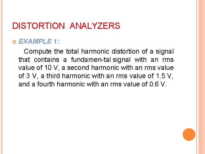 DISTORTION ANALYZERS EXAMPLE 1: Compute the total harmonic distortion of a signal that contains