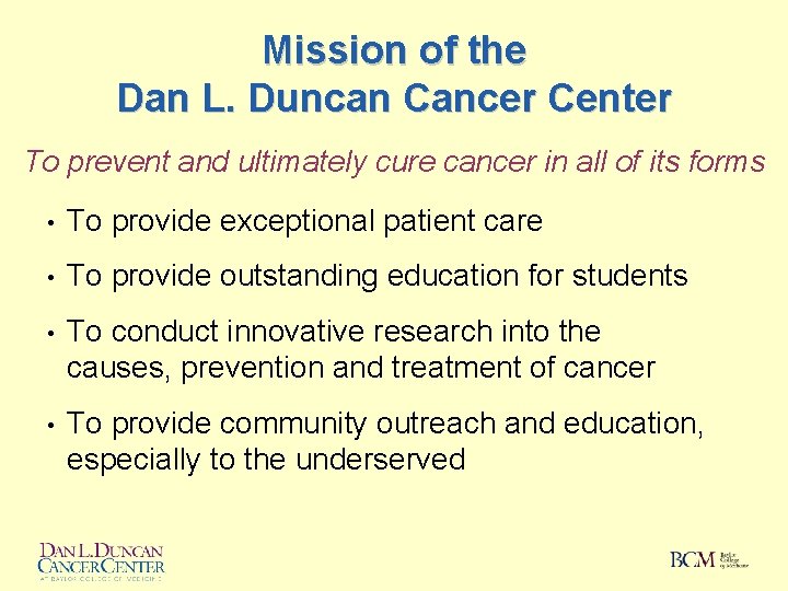 Mission of the Dan L. Duncan Cancer Center To prevent and ultimately cure cancer