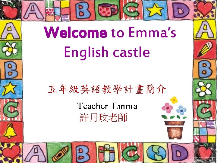 Welcome to Emma’s English castle 五年級英語教學計畫簡介 Teacher Emma 許月玫老師 