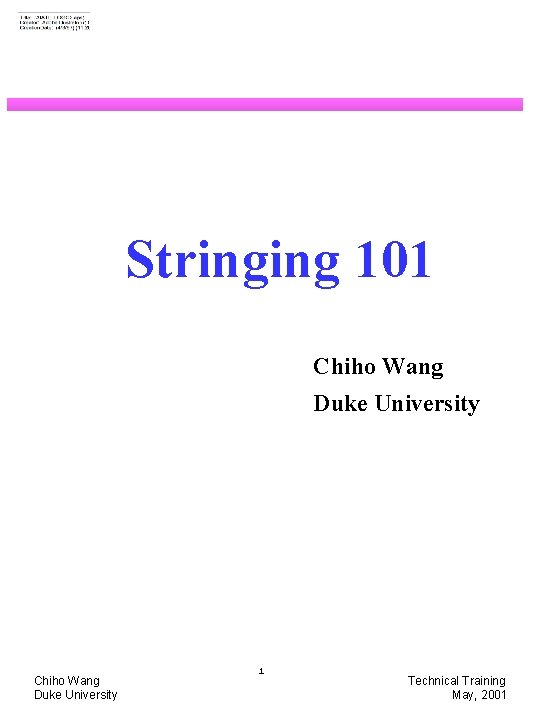 Stringing 101 Chiho Wang Duke University 1 Technical Training May, 2001 