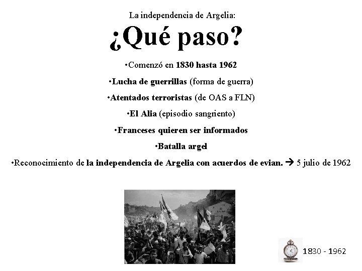 La independencia de Argelia: ¿Qué paso? • Comenzó en 1830 hasta 1962 • Lucha