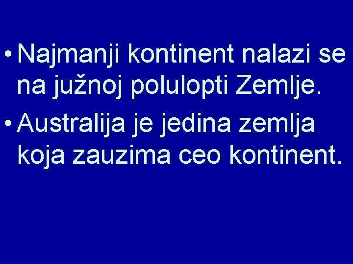  • Najmanji kontinent nalazi se na južnoj polulopti Zemlje. • Australija je jedina