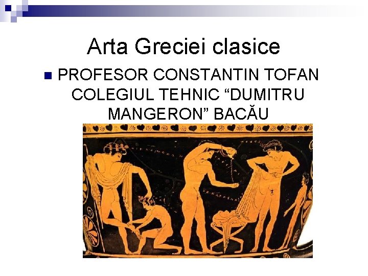 Arta Greciei clasice n PROFESOR CONSTANTIN TOFAN COLEGIUL TEHNIC “DUMITRU MANGERON” BACĂU 