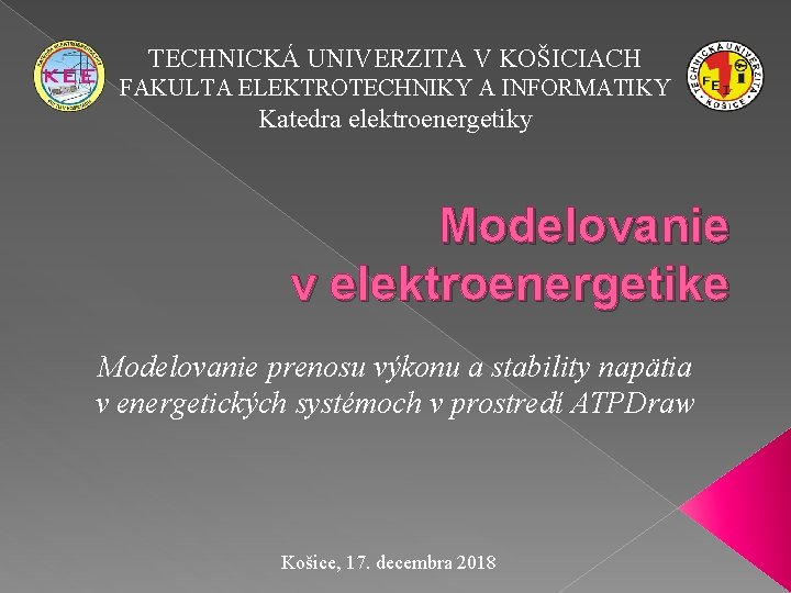 TECHNICKÁ UNIVERZITA V KOŠICIACH FAKULTA ELEKTROTECHNIKY A INFORMATIKY Katedra elektroenergetiky Modelovanie v elektroenergetike Modelovanie