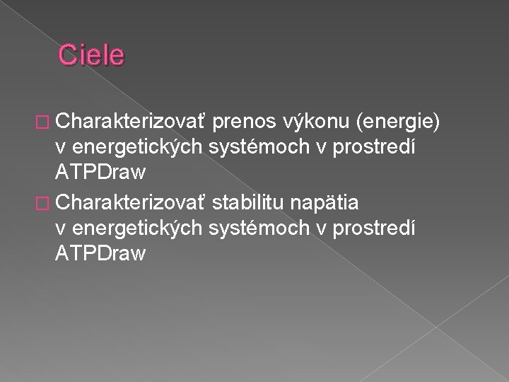 Ciele � Charakterizovať prenos výkonu (energie) v energetických systémoch v prostredí ATPDraw � Charakterizovať