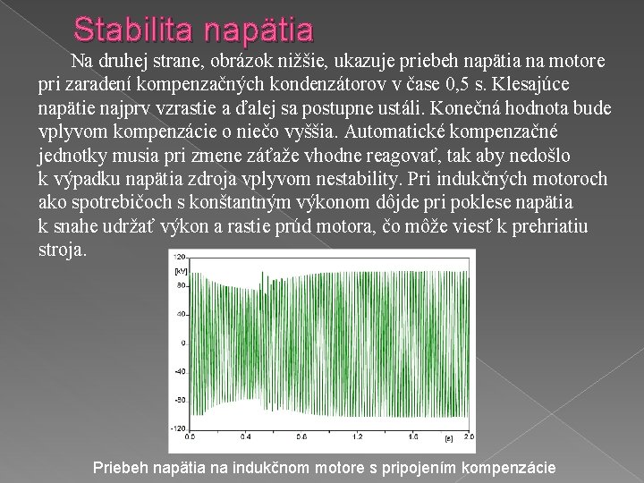 Stabilita napätia Na druhej strane, obrázok nižšie, ukazuje priebeh napätia na motore pri zaradení