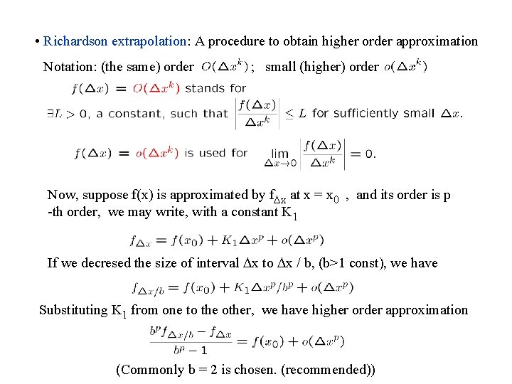  • Richardson extrapolation: A procedure to obtain higher order approximation Notation: (the same)