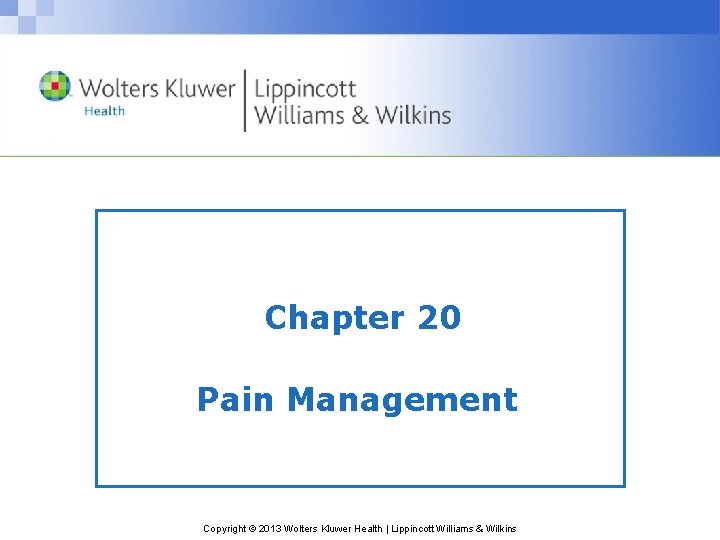 Chapter 20 Pain Management Copyright © 2013 Wolters Kluwer Health | Lippincott Williams &