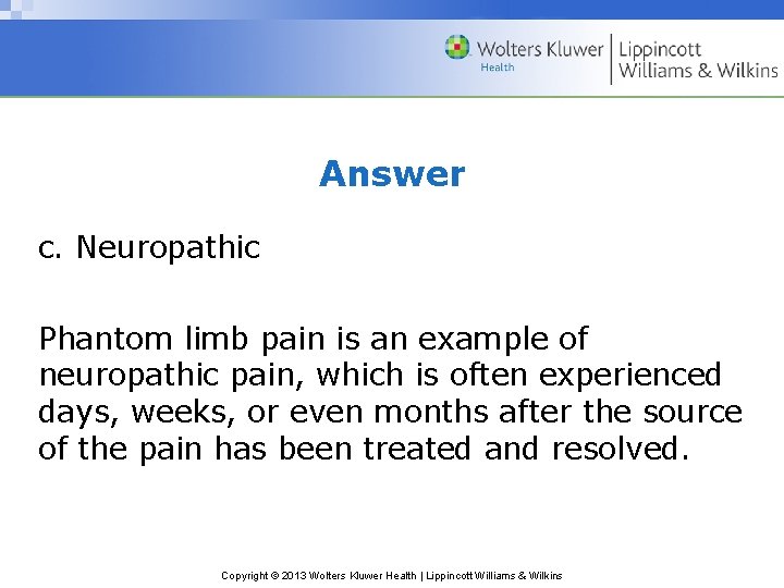 Answer c. Neuropathic Phantom limb pain is an example of neuropathic pain, which is