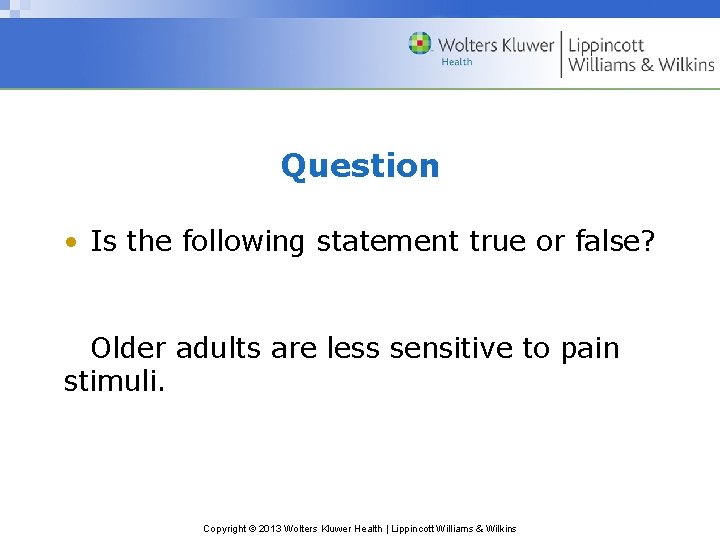 Question • Is the following statement true or false? Older adults are less sensitive