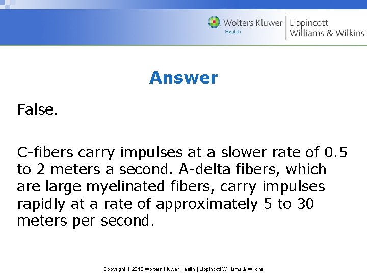 Answer False. C-fibers carry impulses at a slower rate of 0. 5 to 2