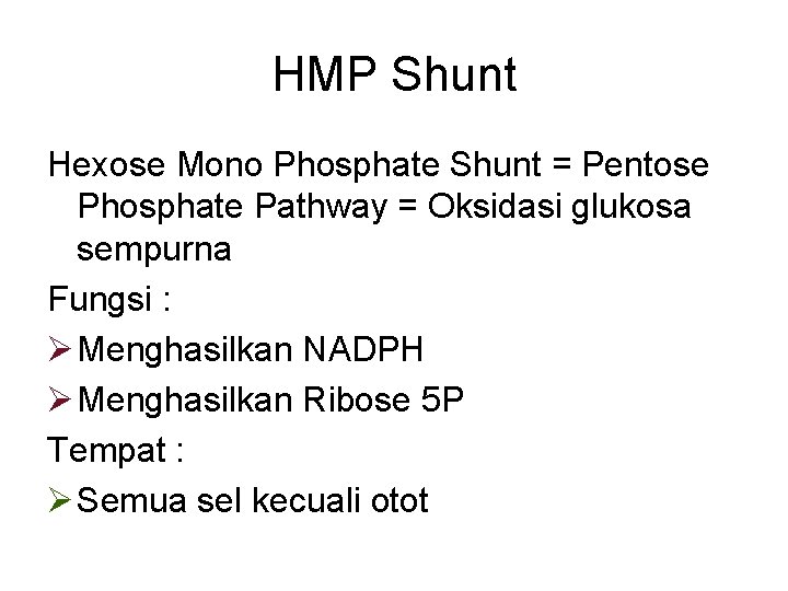 HMP Shunt Hexose Mono Phosphate Shunt = Pentose Phosphate Pathway = Oksidasi glukosa sempurna