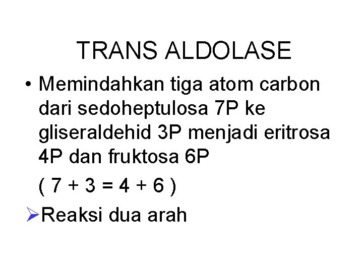 TRANS ALDOLASE • Memindahkan tiga atom carbon dari sedoheptulosa 7 P ke gliseraldehid 3