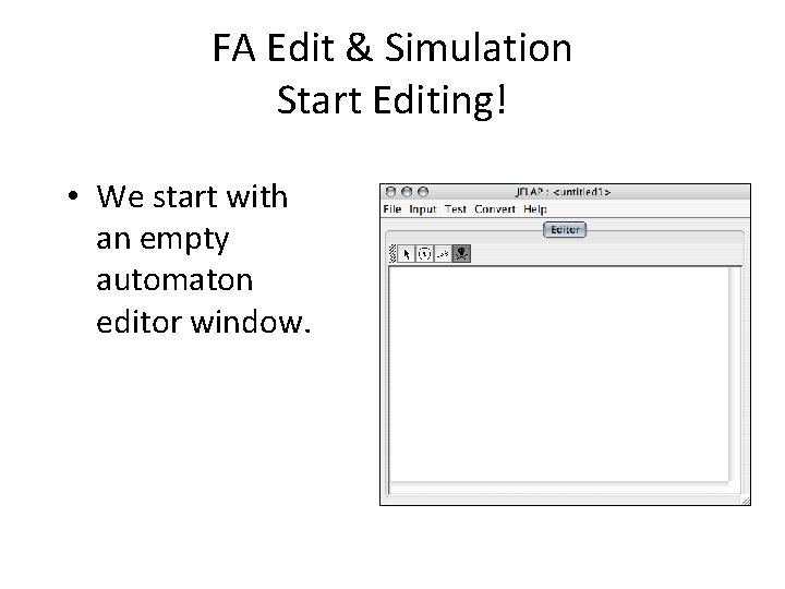 FA Edit & Simulation Start Editing! • We start with an empty automaton editor