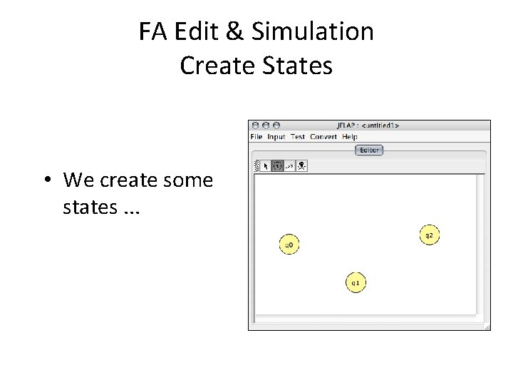 FA Edit & Simulation Create States • We create some states. . . 