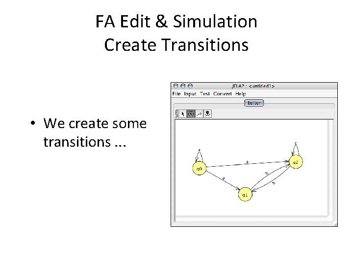 FA Edit & Simulation Create Transitions • We create some transitions. . . 