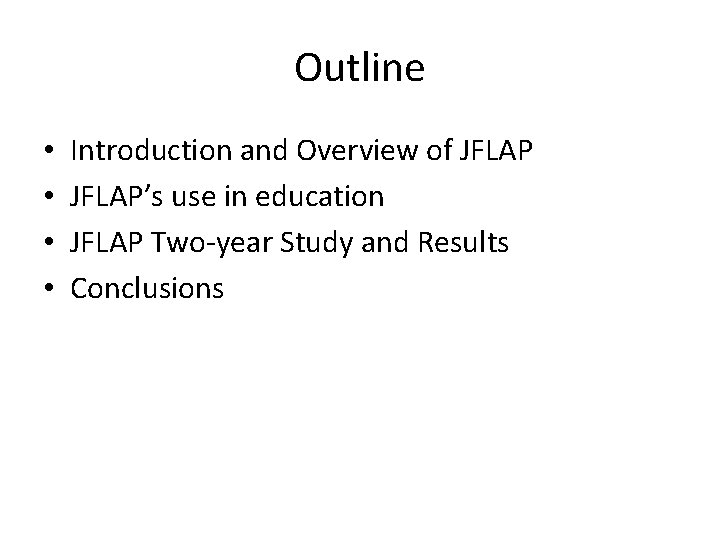 Outline • • Introduction and Overview of JFLAP’s use in education JFLAP Two-year Study