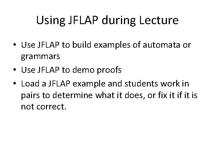 Using JFLAP during Lecture • Use JFLAP to build examples of automata or grammars