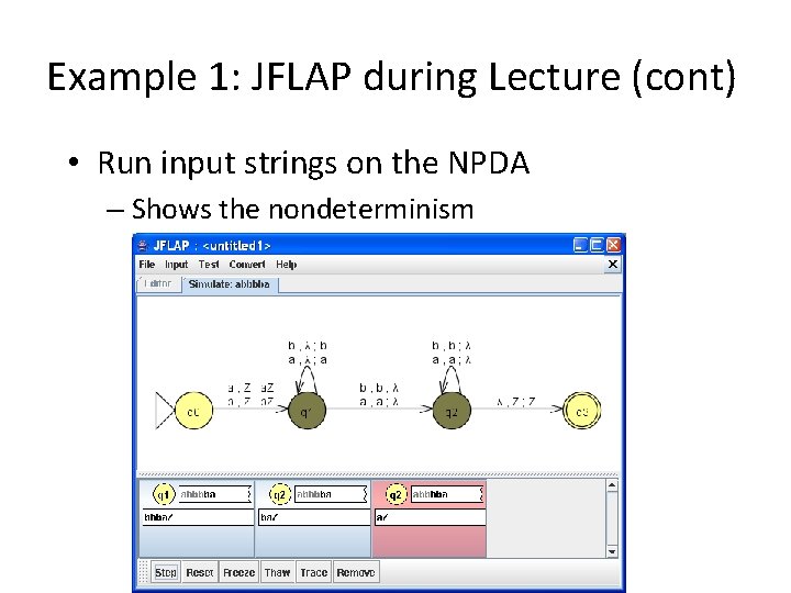 Example 1: JFLAP during Lecture (cont) • Run input strings on the NPDA –