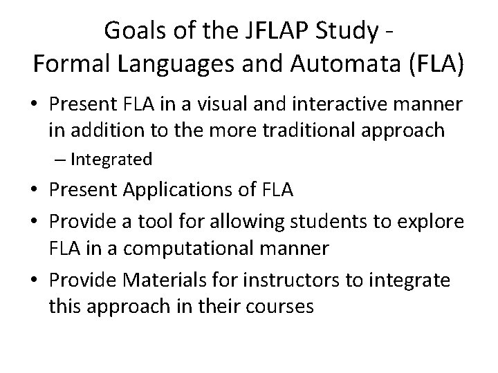 Goals of the JFLAP Study Formal Languages and Automata (FLA) • Present FLA in