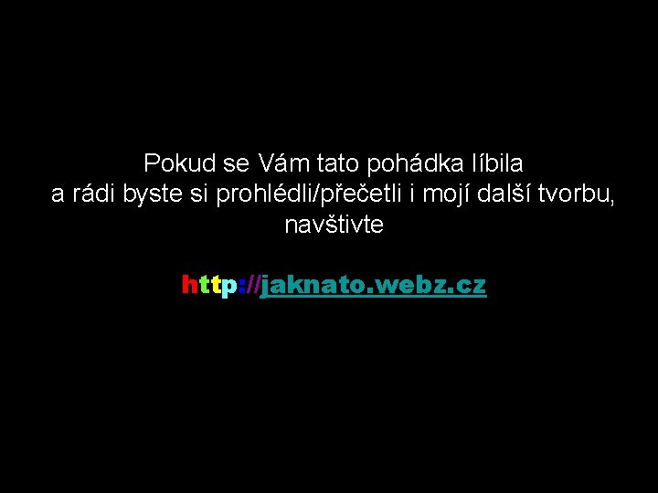 Pokud se Vám tato pohádka líbila a rádi byste si prohlédli/přečetli i mojí další