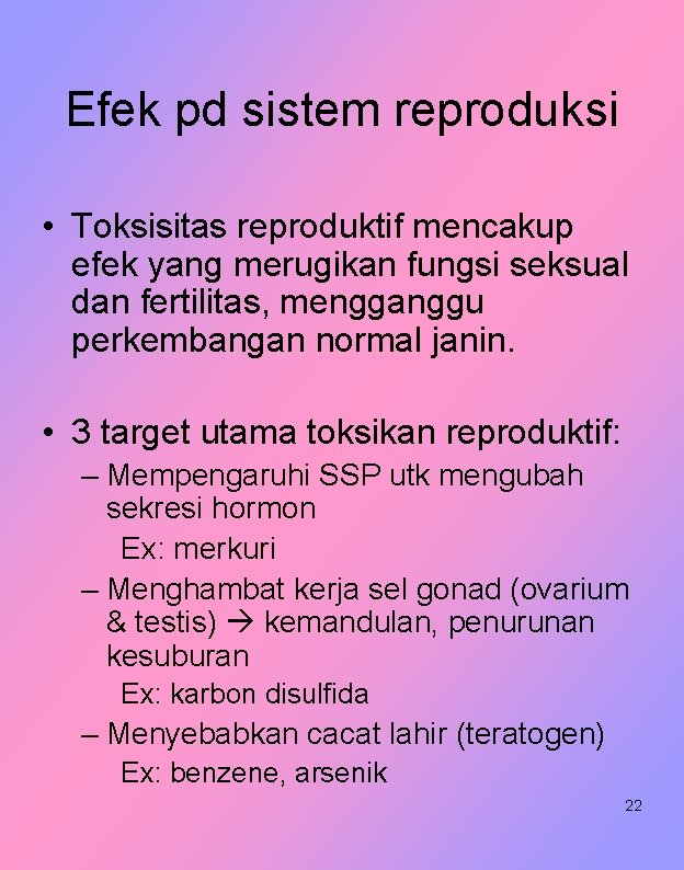 Efek pd sistem reproduksi • Toksisitas reproduktif mencakup efek yang merugikan fungsi seksual dan