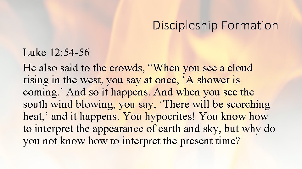 Discipleship Formation Luke 12: 54 -56 He also said to the crowds, “When you