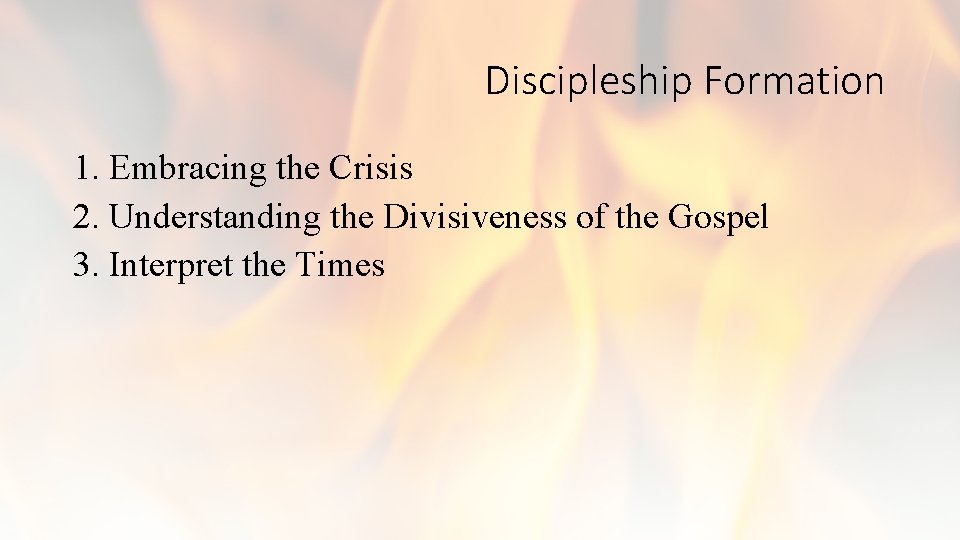 Discipleship Formation 1. Embracing the Crisis 2. Understanding the Divisiveness of the Gospel 3.