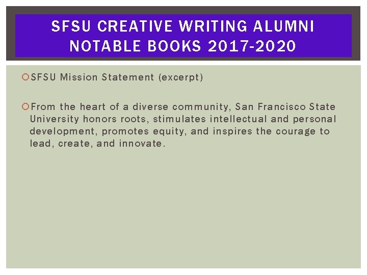 SFSU CREATIVE WRITING ALUMNI NOTABLE BOOKS 2017 -2020 SFSU Mission Statement (excerpt) From the
