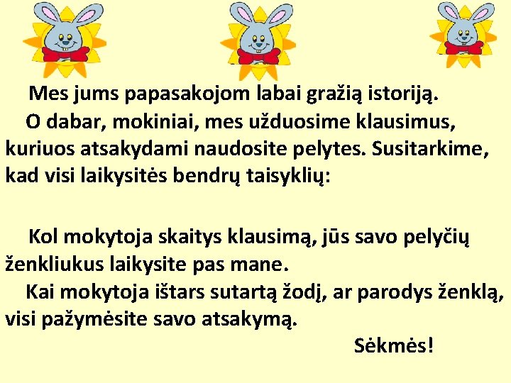 Mes jums papasakojom labai gražią istoriją. O dabar, mokiniai, mes užduosime klausimus, kuriuos atsakydami