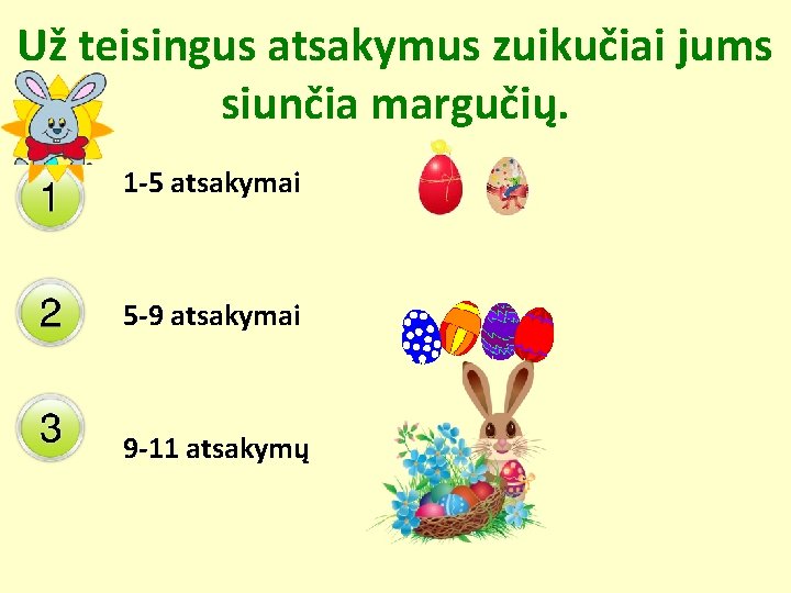 Už teisingus atsakymus zuikučiai jums siunčia margučių. 1 -5 atsakymai 5 -9 atsakymai 9