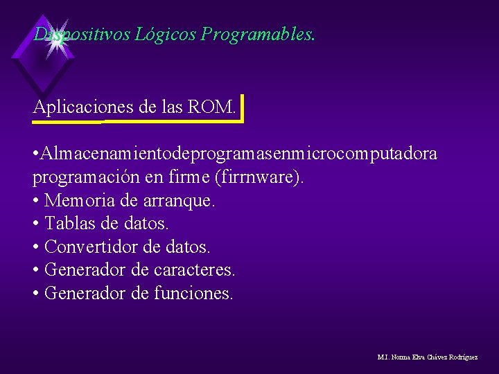 Dispositivos Lógicos Programables. Aplicaciones de las ROM. • Almacenamientodeprogramasenmicrocomputadora programación en firme (firrnware). • Dispositivos Lógicos Programables. Aplicaciones de las ROM. • Almacenamientodeprogramasenmicrocomputadora programación en firme (firrnware). •