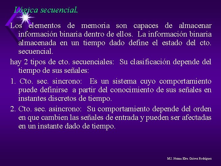 Lógica secuencial. Los elementos de memoria son capaces de almacenar información binaria dentro de Lógica secuencial. Los elementos de memoria son capaces de almacenar información binaria dentro de
