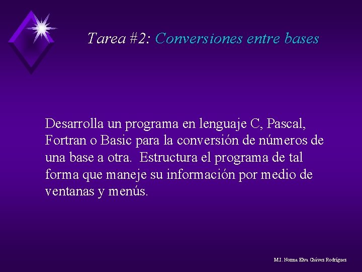 Tarea #2: Conversiones entre bases Desarrolla un programa en lenguaje C, Pascal, Fortran o Tarea #2: Conversiones entre bases Desarrolla un programa en lenguaje C, Pascal, Fortran o