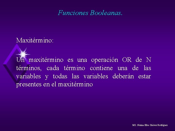 Funciones Booleanas. Maxitérmino: Un maxitérmino es una operación OR de N términos, cada término Funciones Booleanas. Maxitérmino: Un maxitérmino es una operación OR de N términos, cada término