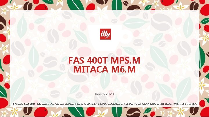 FAS 400 T MPS. M MITACA M 6. M Mayo 2020 © illycaffè S. FAS 400 T MPS. M MITACA M 6. M Mayo 2020 © illycaffè S.