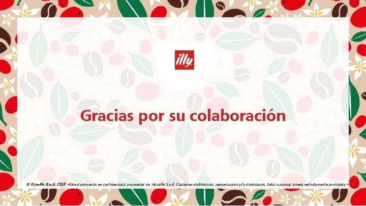 Gracias por su colaboración © illycaffè S. p. A. 2019 «Este documento es confidencial Gracias por su colaboración © illycaffè S. p. A. 2019 «Este documento es confidencial