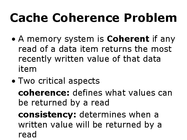 Cache Coherence Problem • A memory system is Coherent if any read of a