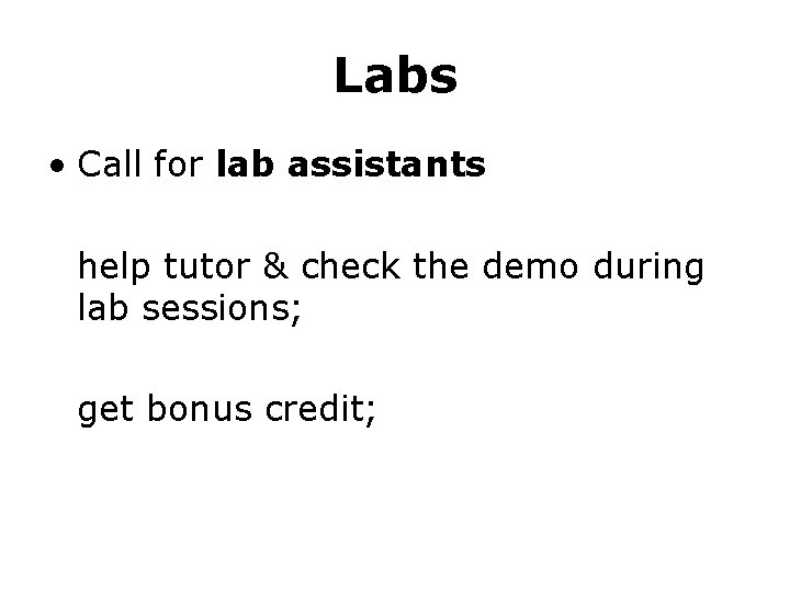 Labs • Call for lab assistants help tutor & check the demo during lab