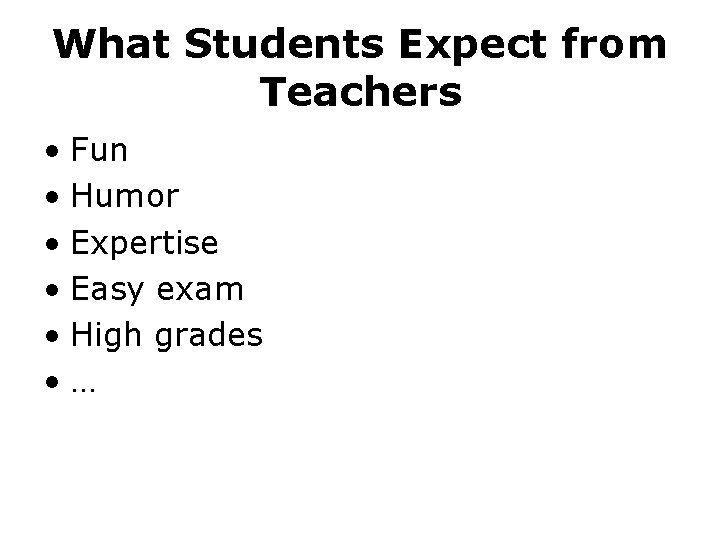 What Students Expect from Teachers • Fun • Humor • Expertise • Easy exam