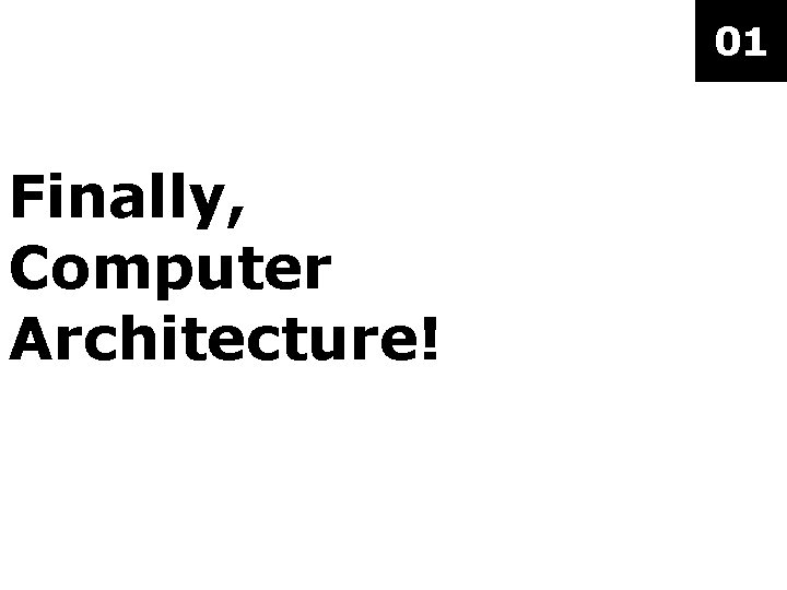 01 Finally, Computer Architecture! 