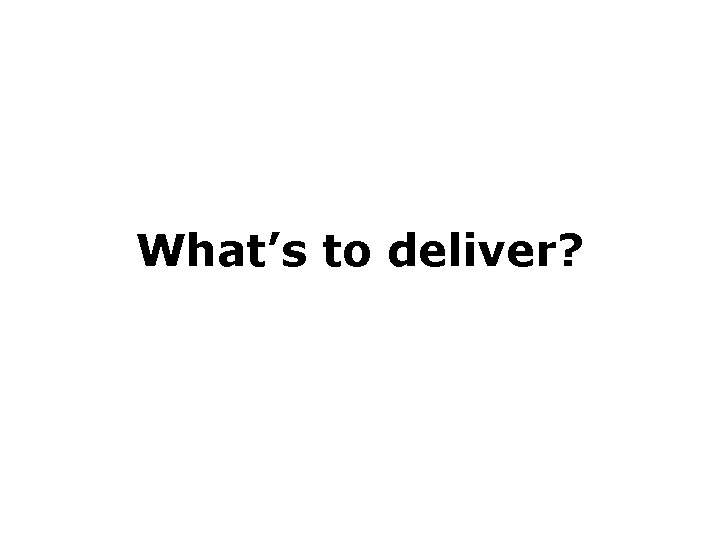 What’s to deliver? 