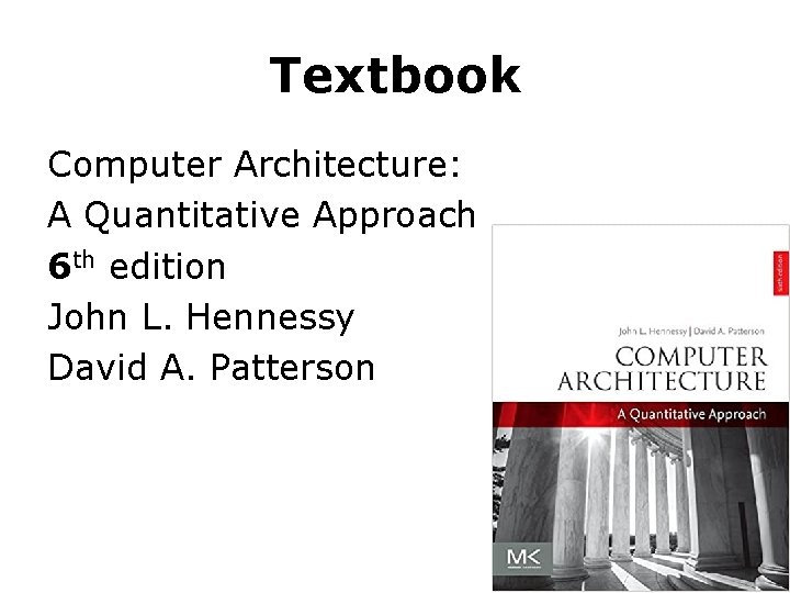 Textbook Computer Architecture: A Quantitative Approach 6 th edition John L. Hennessy David A.