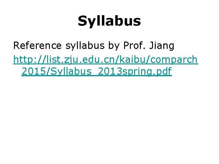 Syllabus Reference syllabus by Prof. Jiang http: //list. zju. edu. cn/kaibu/comparch 2015/Syllabus_2013 spring. pdf